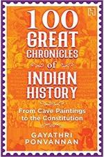 100 Great Chronicles Of Indian History: From Cave Paintings to the Constitution