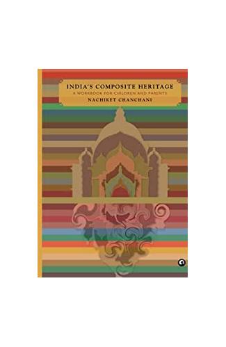 INDIA’S COMPOSITE HERITAGE: A Workbook for Children and Parents