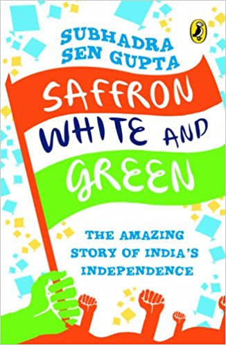 Saffron White and Green: The Amazing Story of India's Independence