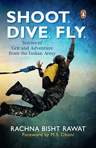 Shoot, Dive, Fly: Stories of Grit and Adventure from the Indian Army