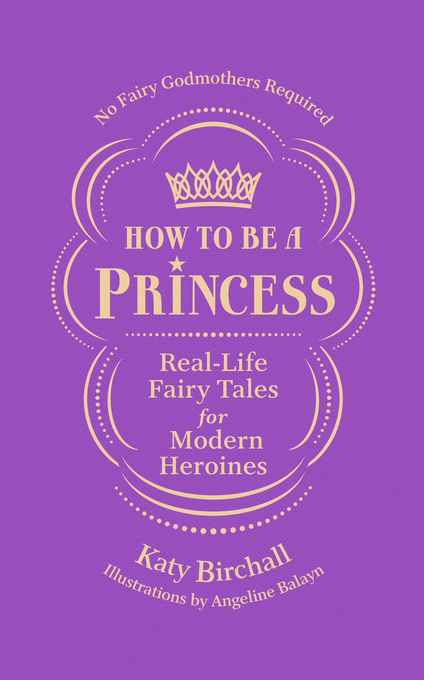 How to be a Princess: Real-Life Fairy Tales for Modern Heroines