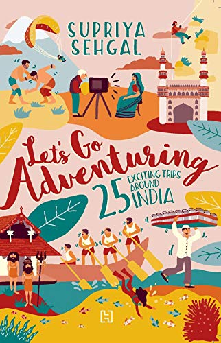 Let's Go Adventuring: 25 Exciting Trips around India