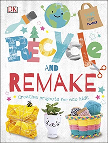 Recycle and Remake: Creative Projects for Eco Kids