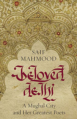 Beloved Delhi: A Mughal City and Her Greatest Poets
