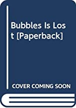 Bubbles is Lost