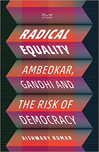 Radical Equality: Ambedkar, Gandhi, and The Risk of Democracy