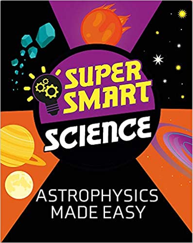 Super Smart Science: Astrophysics Made Easy