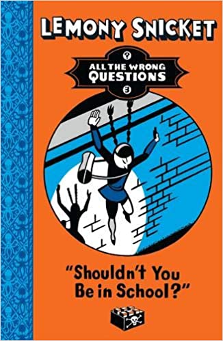 All the Wrong Questions Book - 3: Shouldn't You Be in School?