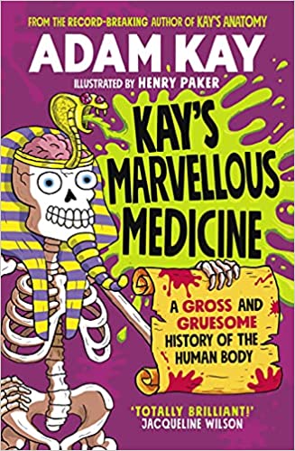 Kay's Marvellous Medicine: A Gross and Gruesome History of the Human Body