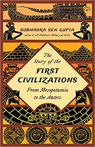 The Story of the First Civilizations From Mesopotamia to the Aztecs