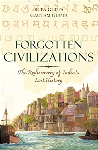 Forgotten Civilizations: The Rediscovery of India's Lost History