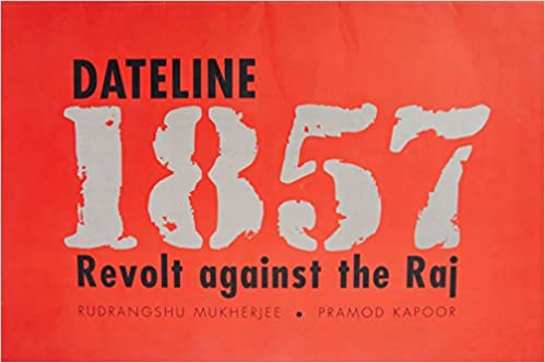 Dateline 1857 : Revolt against the Raj