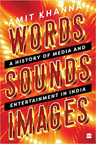 Words, Sounds, Images: A History of Media and Entertainment in India