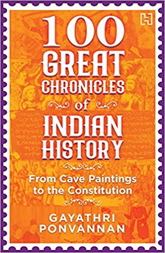 100 Great Chronicles Of Indian History: From Cave Paintings to the Constitution