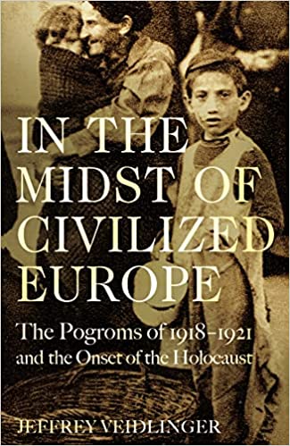 In the Midst of Civilized Europe: The Pogroms of 1918–1921 and the Onset of the Holocaust