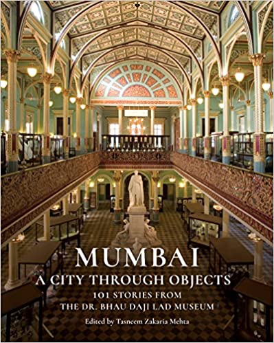 Mumbai: A City Through Objects - 101 Stories from the Dr. Bhau Daji Lad Museum