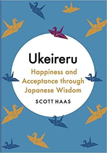 Ukeireru : Happiness and Acceptance through Japanese Wisdom