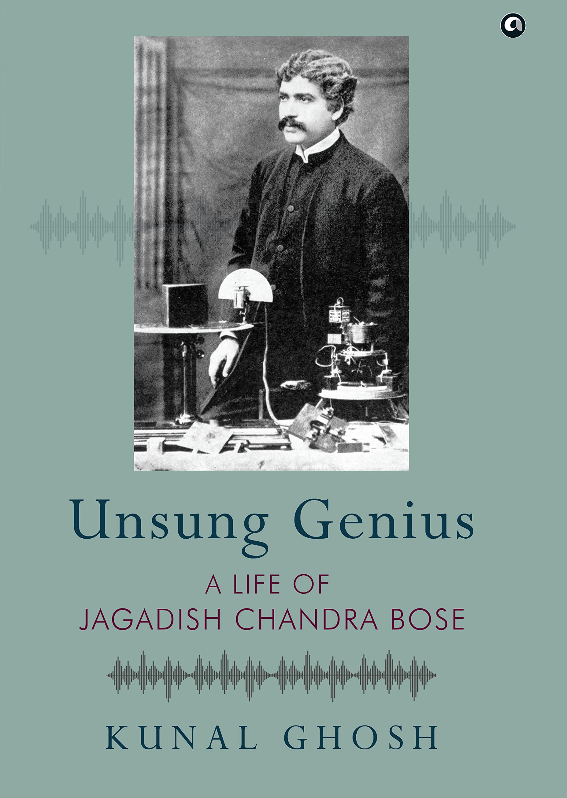 Unsung Genius : A Life Of Jagadish Chandra Bose