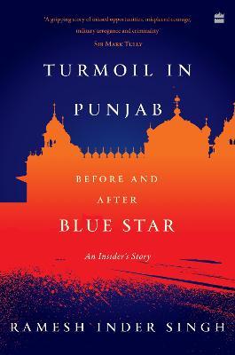 Turmoil in Punjab : Before and After Blue Star: An Insider's Story