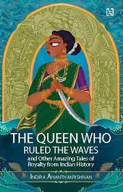 The Queen who Ruled the Waves: and Other Amazing Tales of Royalty from Indian History