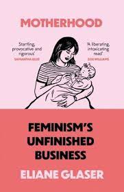 Motherhood: Feminism’s Unfinished Business