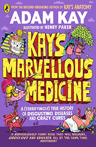 Kay's Marvellous Medicine : A (Terrifyingly) True History of Disgusting Diseases and Crazy Cures