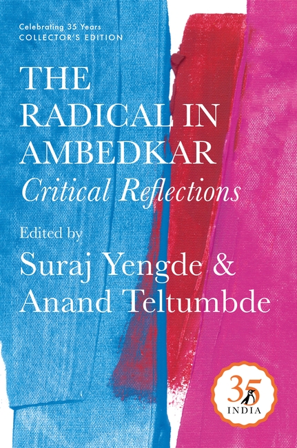 Celebrating 35 Years Collectors Edition: The Radical in Ambedkar: Critical Reflections
