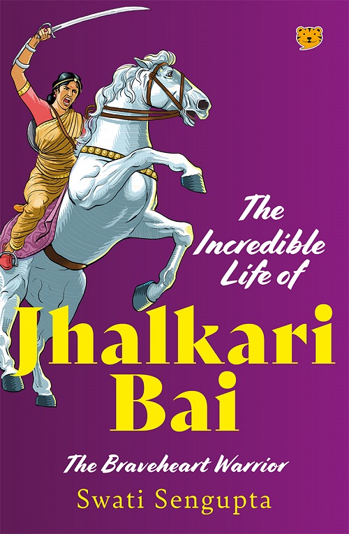 The Incredible Life of Jhalkari Bai : The Braveheart Warrior
