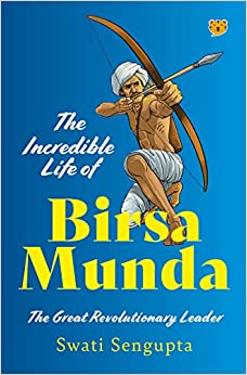 The Incredible Life of Birsa Munda : The Great Revolutionary Leader