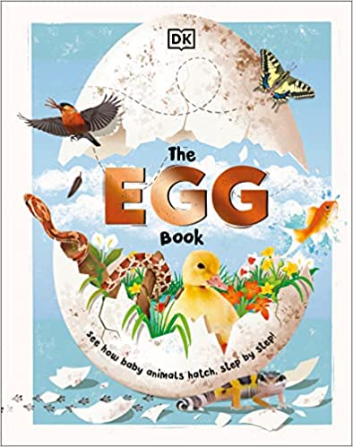 The Egg Book: See How Baby Animals Hatch, Step By Step!