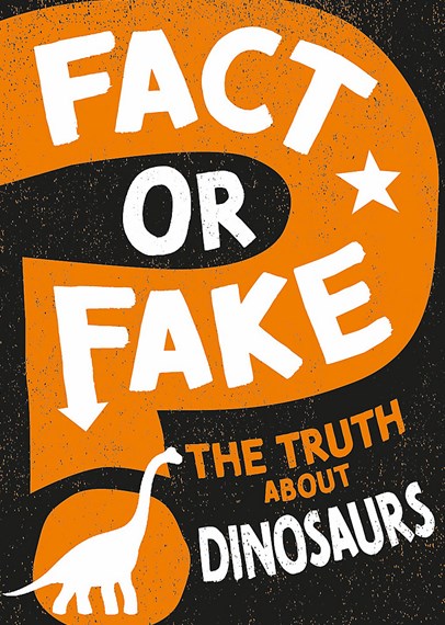 Fact or Fake : The Truth About Dinosaurs