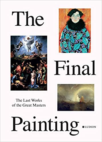 The Final Painting: The Last Works of the Great Masters