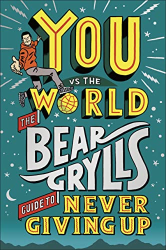 You Vs The World: The Bear Grylls Guide to Never Giving Up