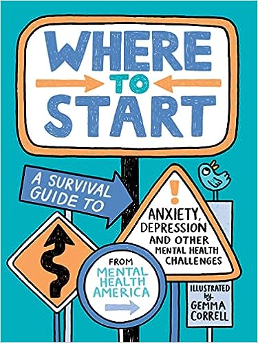 Where to Start: A Survival Guide to Anxiety, Depression, and Other Mental Health Challenges