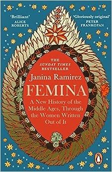 Femina : A New History of the Middle Ages, Through the Women Written Out of It
