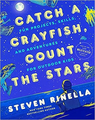 Catch a Crayfish, Count the Stars: Fun Projects, Skills, and Adventures for Outdoor Kids
