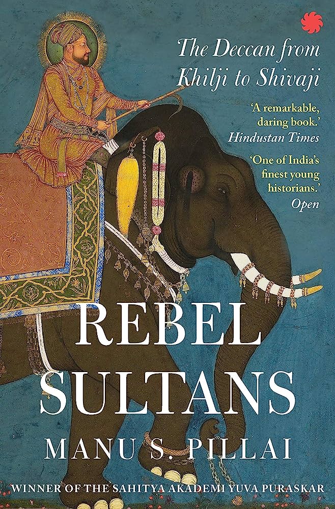 Rebel Sultans : The Deccan from Khilji to Shivaji
