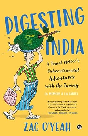 DIGESTING INDIA : A Travel Writer's Sub-Continental Adventures with the Tummy