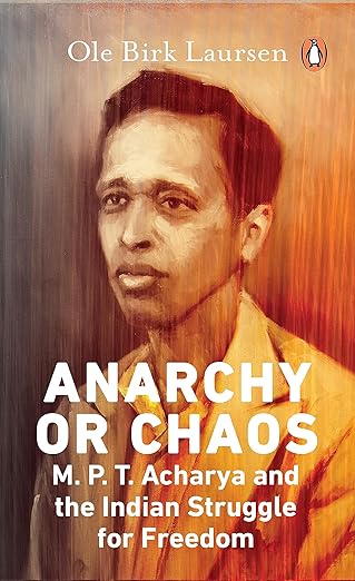 Anarchy or Chaos: M.P.T. Acharya and the Indian Struggle for Freedom