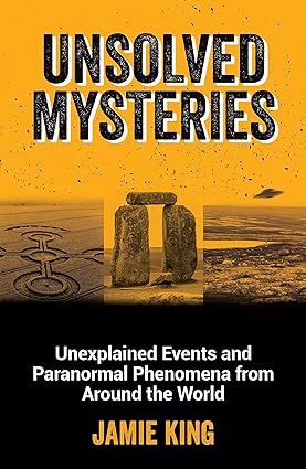 Unsolved Mysteries: Unexplained Events and Paranormal Phenomena from Around the World