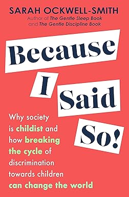 Because I Said So: Why society is childist and how breaking the cycle of discrimination towards children can change the world