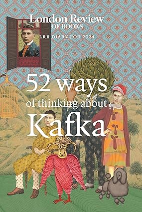 LRB Diary for 2024: 52 Ways of Thinking about Kafka