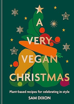 A Very Vegan Christmas: Plant-based recipes for celebrating in style