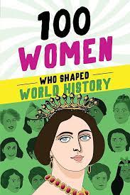 100 WOMEN WHO SHAPED WORLD HISTORY