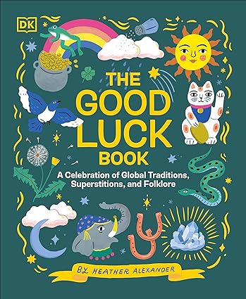 The Good Luck Book: A Celebration of Global Traditions, Superstitions, and Folklore