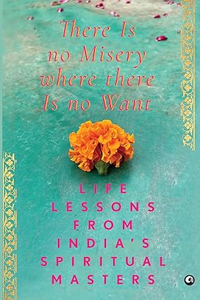 There Is No Misery Where There Is No Want: Life Lessons from India’s Spiritual Masters