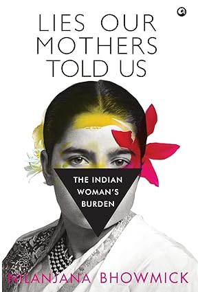 LIES OUR MOTHERS TOLD US: The Indian Woman’s Burden