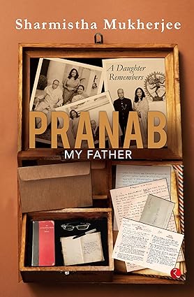 PRANAB, MY FATHER: A Daughter Remembers