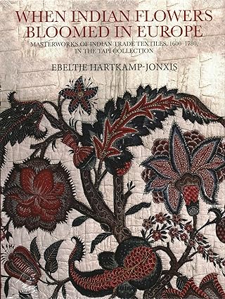 When Indian Flowers Bloomed in Europe: Masterworks of Indian Trade Textiles, 1600-1780, in the Tapi Collection