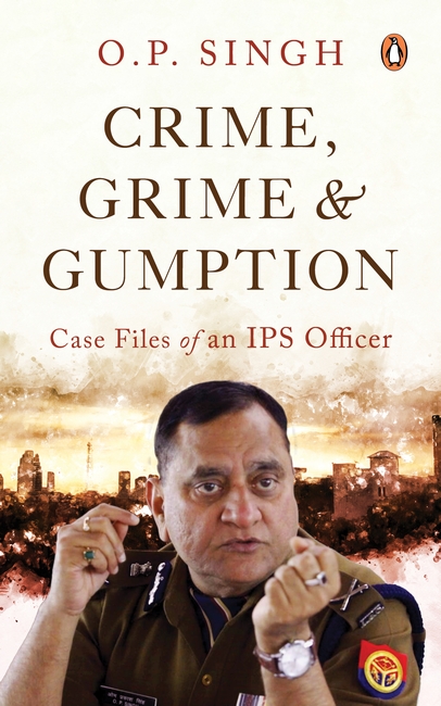 Crime, Grime and Gumption : Case Files of an IPS Officer